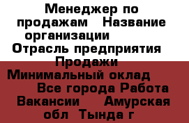 Менеджер по продажам › Название организации ­ Snaim › Отрасль предприятия ­ Продажи › Минимальный оклад ­ 30 000 - Все города Работа » Вакансии   . Амурская обл.,Тында г.